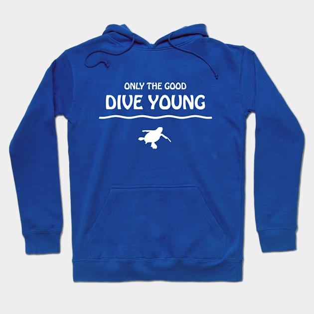 Only The Good Dive Young - Scuba Diving Quote Hoodie by TMBTM